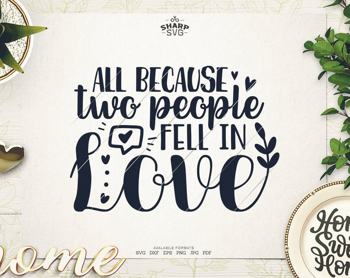 All Because two people Fell in Love SVG - Family Sayings SVG - Family Quotes SVG - Cricut Cut files - Silhouette - Laser cut