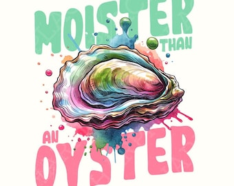 Moister Than An Oyster Funny Graphic PNG, Fun Adult Humour PNG, Seafood Shirt, Cool Gift Idea, Download, Funny Quote PNG, Oyster Meme