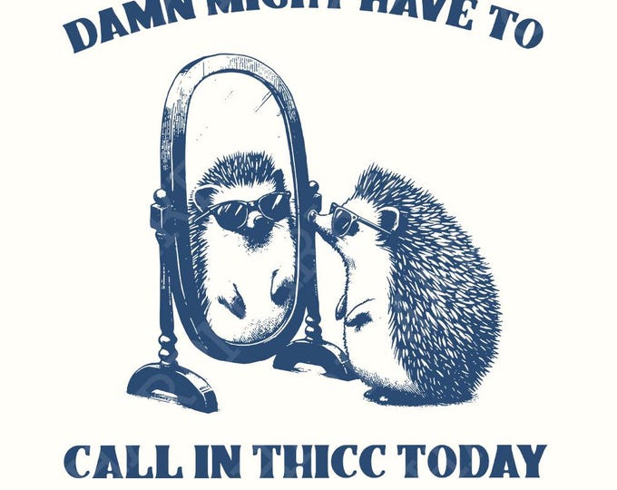Damn, Might Have to Call In Thicc Today PNG png, Funny Hedgehog Sarcastic Quote, Digital Download, Cute Hedgehog Design, Funny Sayings Art