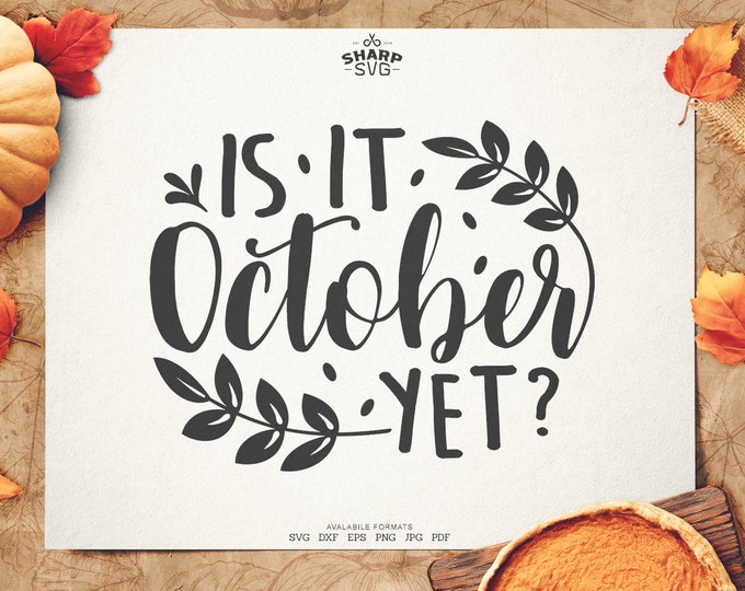 Is it October Yet SVG - Thanksgiving SVG - Quotes / Sayings - Autumn cut files - Cutting files / cut files - For Cricut, Silhouette
