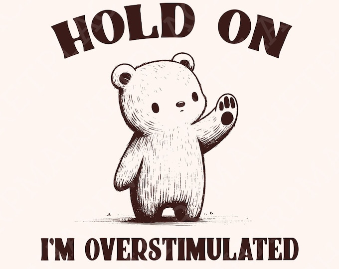 Hold on I'm Overstimulated PNG, Funny Bear PNG, Funny Saying, Cute Animal Sublimation, Retro, Woodland Animals PNG, Digital Download