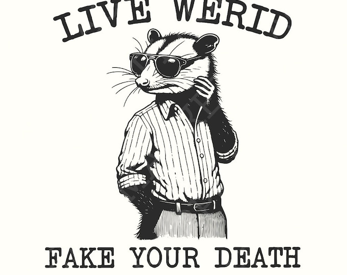 Live Weird Fake Your Death PNG, Funny Men Shirt png, Funny Saying png, Trash Panda, Opossum Png, Meme png, Dark Humor Digital Download
