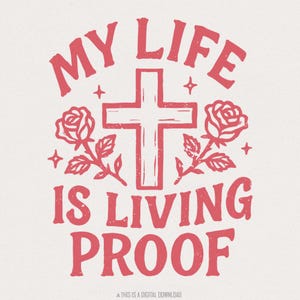 My Life Is Living Proof PNG, Inspirational Christian Shirt PNG, Faith Quote Shirt, Religious Digital Design, Cross Rose Printable Tee Art