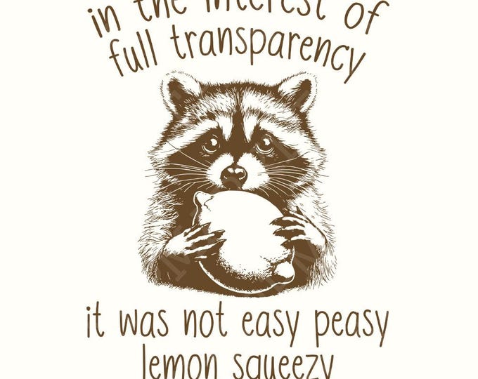 In The Interest of Full Transparency Racoon PNG, Trash Panda png, Funny Racoon PNG, Cute Racoon Digital File, Not Easy Peasy Lemon Squeezy