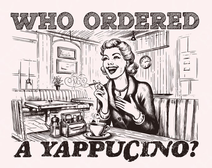 Who Ordered a Yappachino Retro Woman in Coffee Shop PNG, Vintage Cafe Illustration, Funny Coffee Lover Art, Digital Download, Quirky Retro