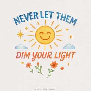 Never Let Them Dim Your Light png and PNG, Cute Sticker Design, Trendy Shirt Designs, Mental Health png, Inspirational Design, Bright