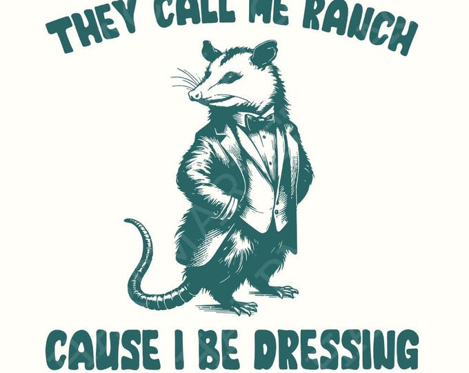 They Call Me Ranch Cause I Be Dressing PNG, Funny Quote PNG, Opossum png, Sarcastic Quote PNG, Raccoon Meme, Funny Possum, Meme Shirt png