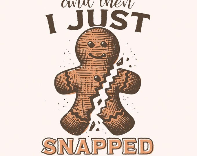 I Just Snapped PNG, Digital Download, Gingerbread, Funny, Christmas Cookie, Sublimation, Cute Holiday Humor, Trendy Christmas, Retro Vibes