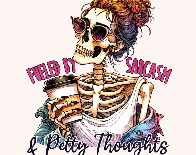 Fueled by Sarcasm & Petty Thoughts PNG, Funny Tshirt Designs, Sassy Png, Adult Png, Colorful Png, Sublimation Skeleton, Humor Png Womens
