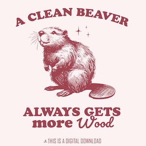 A Clean Beaver Gets More Wood PNG, Funny Beaver Shirt Design, Adult Humor, Beaver Gifts Clipart, Dark Humor Shirt, Gift for Dad