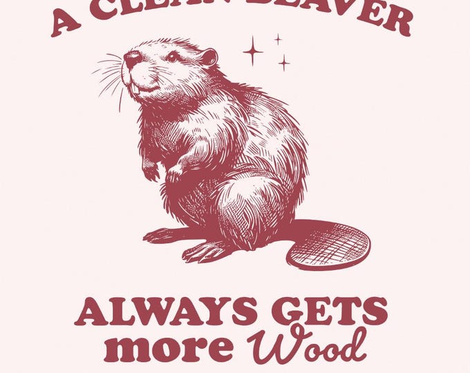 A Clean Beaver Gets More Wood PNG, Funny Beaver Shirt Design, Adult Humor, Beaver Gifts Clipart, Dark Humor Shirt, Gift for Dad