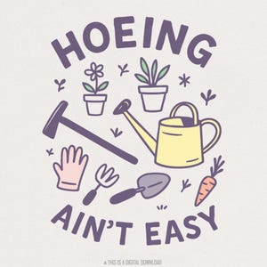 Camiseta de jardinería "Hoeing Ain't Easy" (PNG), divertida camiseta para amantes de la jardinería con regadera, plantas y herramientas, descarga digital PNG