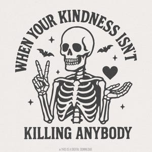 When Your Kindness Is't Killing Anybody PNG, grappig skelet Halloween-shirt, digitale download, vriendelijkheidscitaat, donkere humor, skelet png