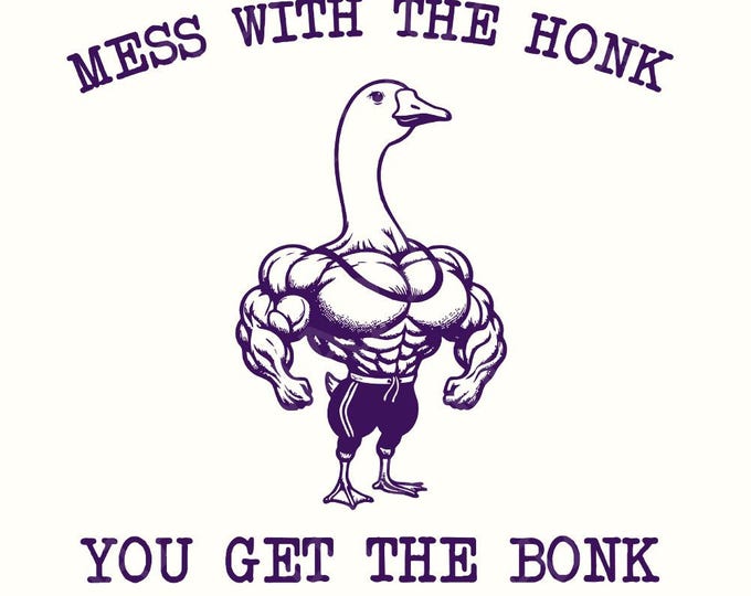 Mess With The Honk You Get The Bonk PNG, Funny Goose PNG, Goose png, Goose Lover Gift, Honk png, Funny Animal Shirt, Goose Meme Shirt