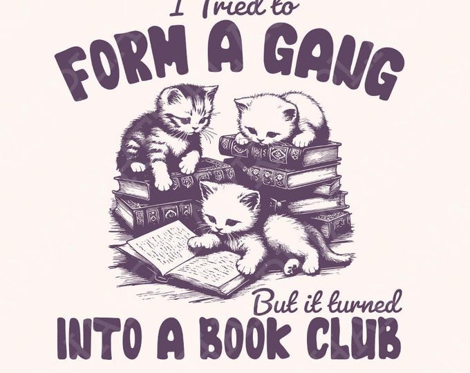 I Tried to form a Gang PNG, Funny Bookclub PNG, Bookish Shirt Design, Gift for Reader, Cat Reading Clipart, Book Club Shirt, Cat Lover PNG