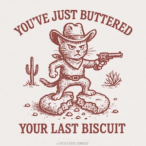 You’ve Just Buttered Your Last Biscuit PNG, Funny Cowboy Cat Digital Download, Western Humor Shirt PNG, Country Cute Printable Art