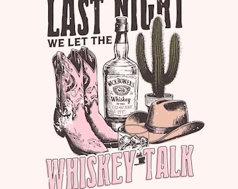 Last Night We Let the whiskey Talk, Western PNG Sublimation Design, Country Music PNG, Trending Western Graphics, Cowgirl Design
