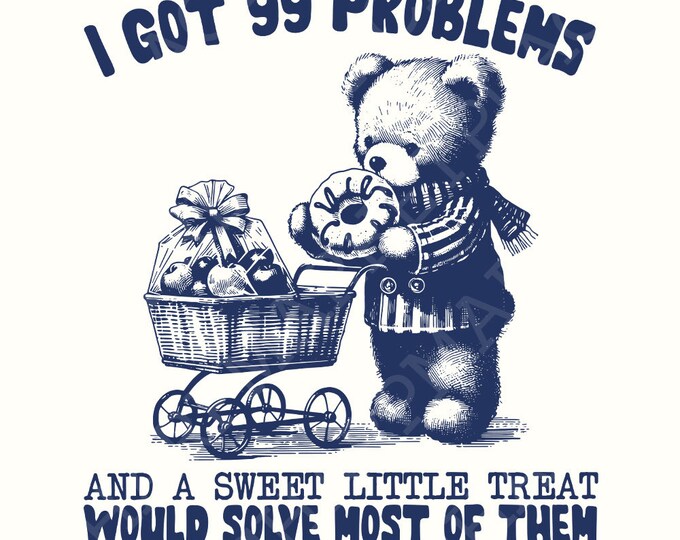 I Got 99 Problems, Funny png, Cute Png Images, Trending png, Sweetie Png, Funny Bear Png, Popular Pngs, Trendy Png, Sublimation Png