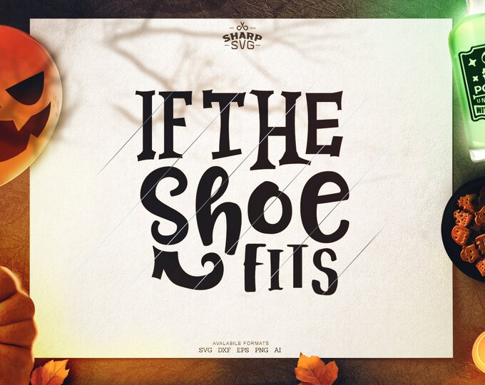 If the Shoe Fits SVG - SVG Files for Cricut - Halloween SVG Files  - Pumpkins svg - halloween quotes svg - halloween silhouette