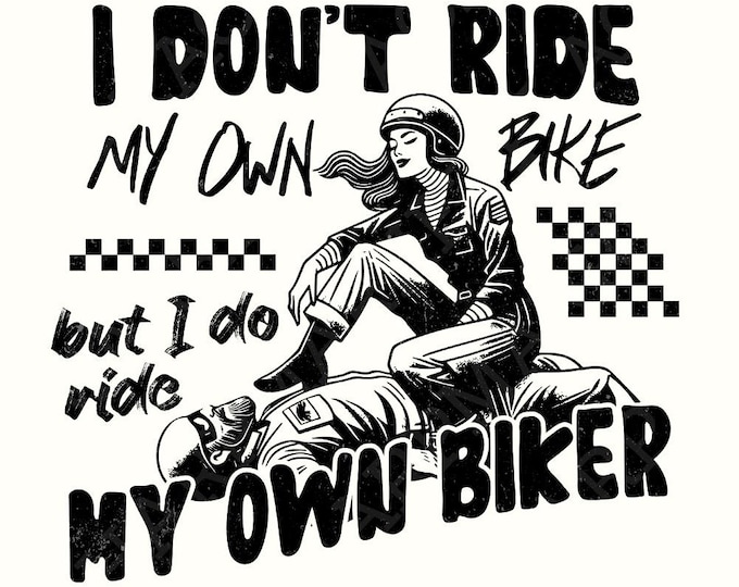 I Don't Ride My Own Bike But I Do Ride My Own Biker png, Biker png, Gift For Dad, Motorcycle Driver, Fathers Day png, Instant Download