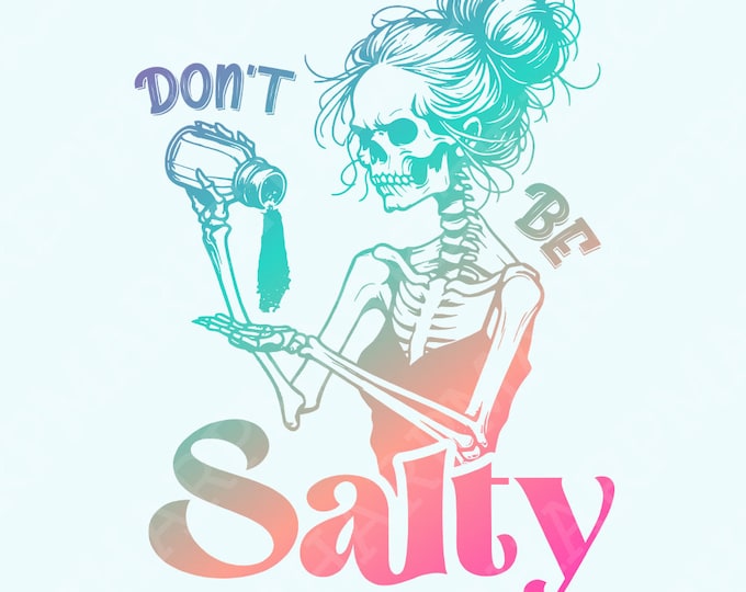 Don't Be Salty PNG, Sarcastic Skeleton Sublimation Design, Trendy Snarky Skull Clipart, Funny Salty Skeleton PNG, Graphic Tee Design