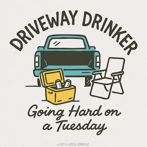 Driveway Drinker PNG, Going Hard on a Tuesday, Funny Beer Lover Design, Outdoor Drinking Shirt, Digital Download, Tailgate PNG, Chill Gift