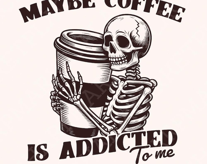 Maybe Coffee is Addicted to Me PNG, Funny Coffee Lover Gift, Iced Coffee PNG, Funny Skeleton Coffee PNG, Snarky png, Sublimation, Trending