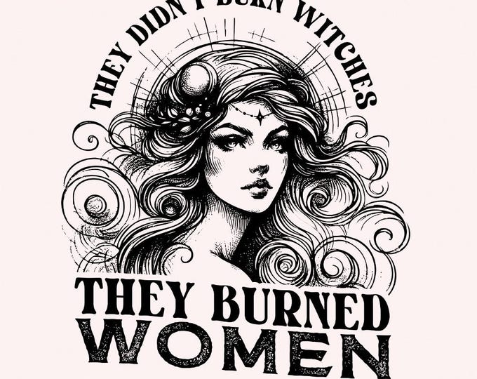 They Didn't Burn Witches They Burned Women PNG, Feminist Witch Digital Download, Halloween Feminism, Trendy Witchy, Women's Rights Png