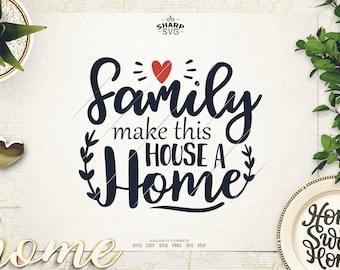 Family make this House a Home SVG - Family Sayings SVG - Family Quotes SVG - Cricut Cut files - Silhouette - Laser cut