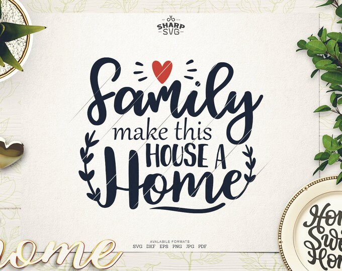 Family make this House a Home SVG - Family Sayings SVG - Family Quotes SVG - Cricut Cut files - Silhouette - Laser cut