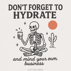 Don&#39;t Forget to Hydrate and Mind Your Business PNG, Trendy Funny Sarcastic Sassy Skeleton Design, Snarky Sublimation, Sticker, png