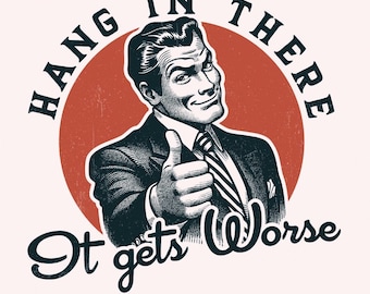Hang in There It Gets Worse PNG, Funny Quote, Sarcastic Humor, Snarky Design, Retro Man, Ironic Quote, Trendy Pop Art, Vintage Sayings