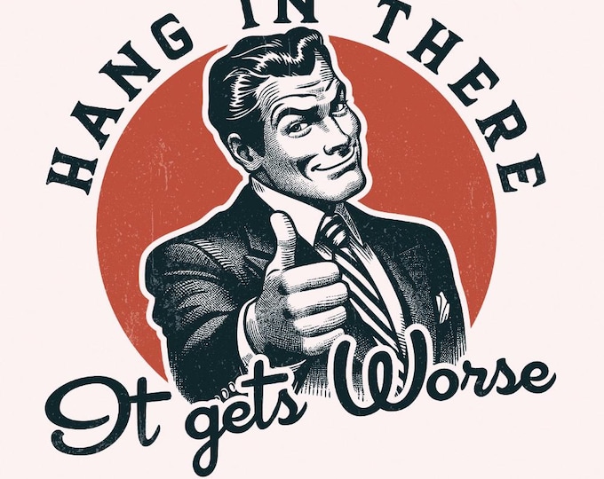 Hang in There It Gets Worse PNG, Funny Quote, Sarcastic Humor, Snarky Design, Retro Man, Ironic Quote, Trendy Pop Art, Vintage Sayings