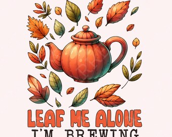 Leaf Me Alone PNG, Funny Fall Sublimation, Autumn Quotes, Whimsical Tea Pot, Autumn Clipart, Warm Tea PNG, Digital Download