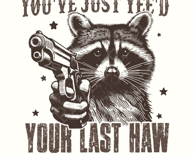 You've Yee'd Your Last Haw PNG, Western Cowboy Png, Yee Haw Raccoon png, Raccoon Cowboy png, Shirt PNG, Meme Joke Design, Sublimation