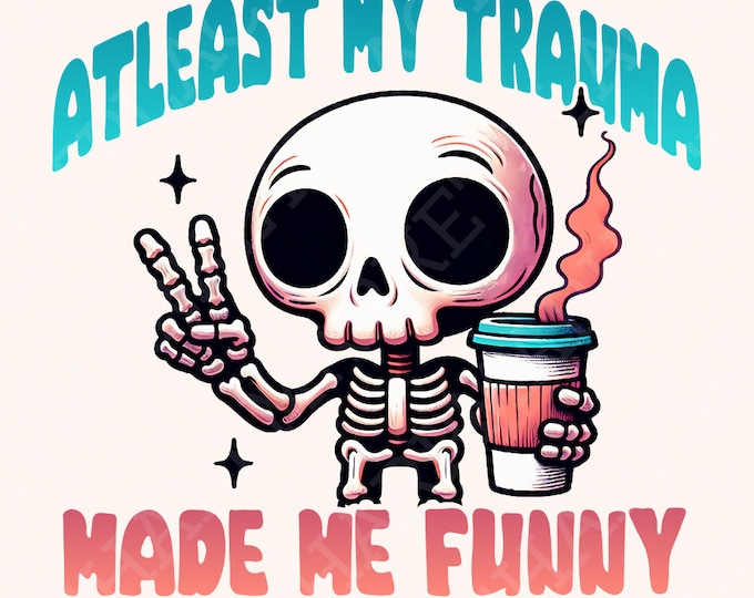 At Least My Trauma Made Me Funny Png, Funny Sublimation, Snarky Tee Designs, Sarcastic Mental Health, Humorous Png, Sarcastic , Anxiety Png