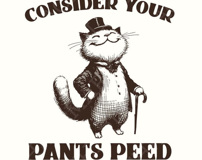 Consider Your Pants Peed PNG, Funny Cat T-Shirt Design, Digital Download for Apparel, Hilarious and Classy Graphic Art, Quirky Humorous