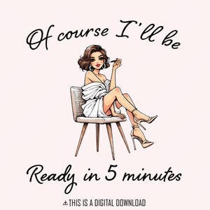 PNG di moda sarcastica, "Certo che sarò pronto in 5 minuti", arte digitale, illustrazione di ragazza divertente, download di arte femminile sfacciata, glamour