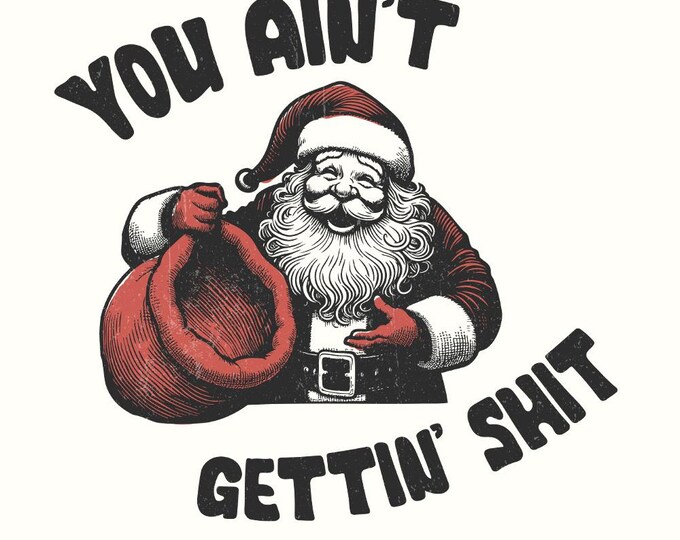 Funny Santa Claus PNG, You Ain't Gettin' Shit Design, Retro Santa Vintage Christmas, Sarcastic Snarky Humor, Trendy Xmas Sublimation