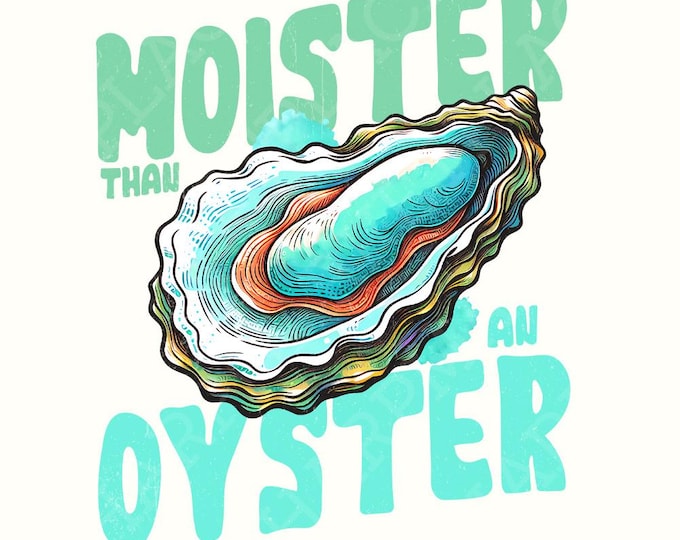 Moister Than An Oyster Funny Graphic PNG, Fun Adult Humour PNG, Seafood Shirt, Cool Gift Idea, Download, Funny Quote PNG, Oyster Meme