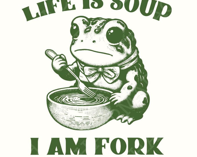 Life Is Soup I Am Fork PNG, Cute png, Motivational Quote, Inspirational Quote, Frog Gift, Todd PNG, Foodie png, Instant Download