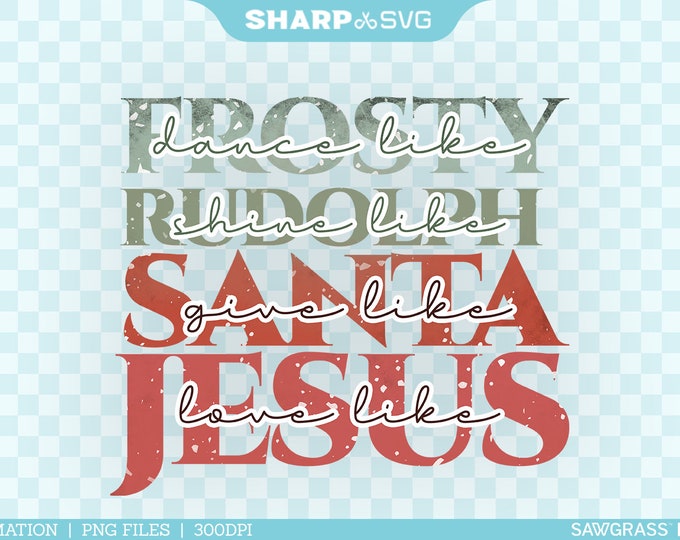 Dance like Frosty - Shine like Rudolph - Give like Santa - Love like Jesus - Christmas PNG Sublimation - Transfer Sublimation Epson