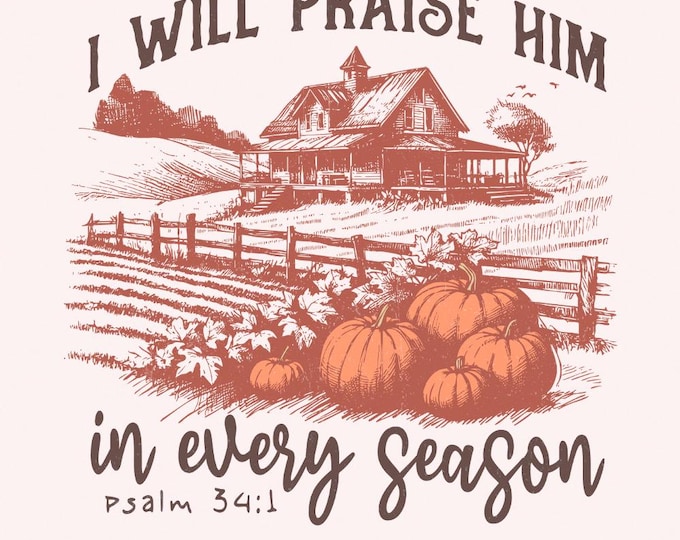 I Will Praise Him in Every Season, Fall for Jesus Png, Christian Bible Verse, Boho Pumpkin Season Png, Thanksgiving Png, Autumn Vibes Png