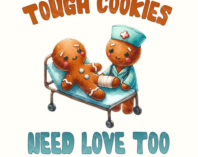 Tough Cookies Need Love Too PNG, Cute Gingerbread Nurse Design, Funny Cookie Clipart, Nurse Appreciation, Digital Download for Sublimation