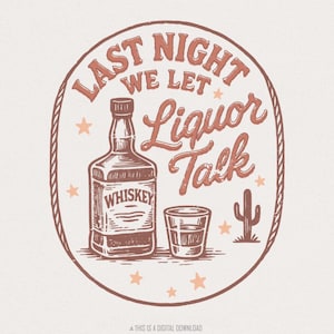 Last Night We Let Liquor Talk png, whiskyfles westerse digitale download, grappig drinkshirt, retro countryfeest png, decor cactusbar