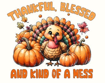 Thankful Blessed And Kind Of A Mess PNG, Fall Sayings Clipart, Thanksgiving PNG, Cute Turkey Graphics, Fall Harvest Art, Sublimation Designs