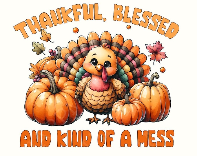 Thankful Blessed And Kind Of A Mess PNG, Fall Sayings Clipart, Thanksgiving PNG, Cute Turkey Graphics, Fall Harvest Art, Sublimation Designs