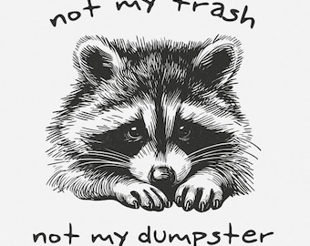 Not My Trash Not My Dumpster PNG, Funny Raccoon PNG, Sarcasm Sublimation Design, Trash Panda Humor, Sarcastic Quotes Clipart