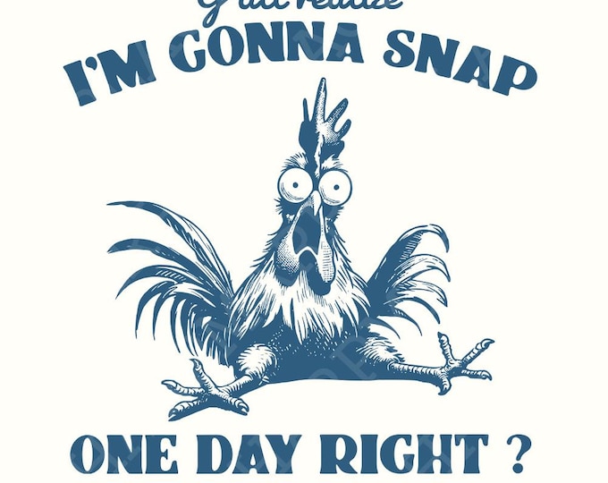 Y'all Realize I'm Gonna Snap One Day, Funny Chicken PNG, Instant Download, Chicken Sublimation, Digital Prints, Stress Saying, Printable Art