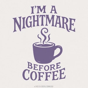 I&#39;m A Nightmare Before Coffee PNG, Funny Coffee Lover Shirt, Digital Download, Caffeine Addict, Morning Humor, Printable Tee, PNG Art